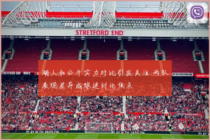 湖人和公牛实力对比引发关注 两队表现差异成球迷讨论焦点