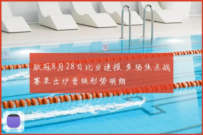 欧冠8月28日比分速报 多场焦点战赛果出炉晋级形势明朗