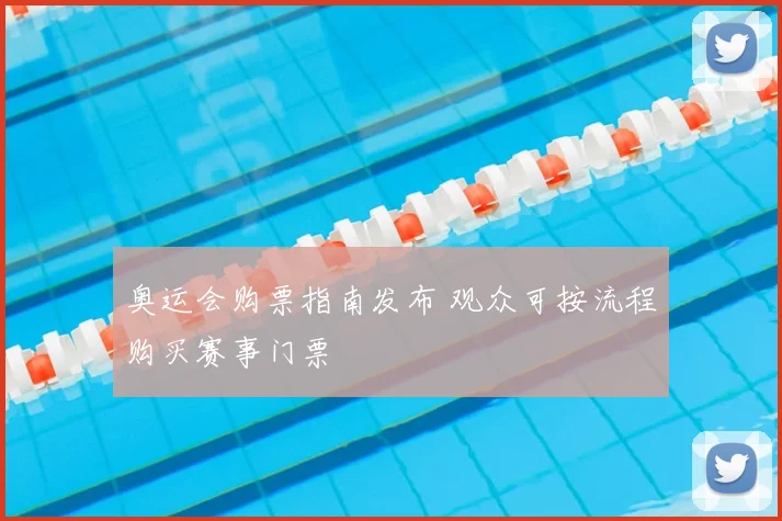 奥运会购票指南发布 观众可按流程购买赛事门票
