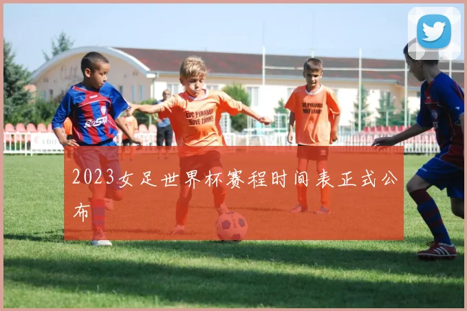 2023女足世界杯赛程时间表正式公布