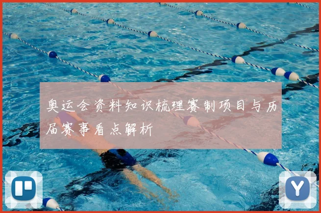 奥运会资料知识梳理赛制项目与历届赛事看点解析