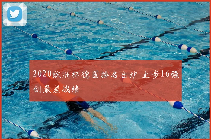 2020欧洲杯德国排名出炉 止步16强创最差战绩